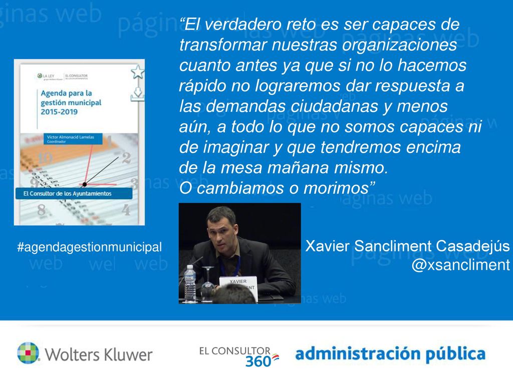 El verdadero reto es ser capaces de transformar nuestras organizaciones cuanto antes ya que si no lo hacemos rápido no lograremos dar respuesta a las demandas ciudadanas y menos aún, a todo lo que no somos capaces ni de imaginar y que tendremos encima de la mesa mañana mismo.