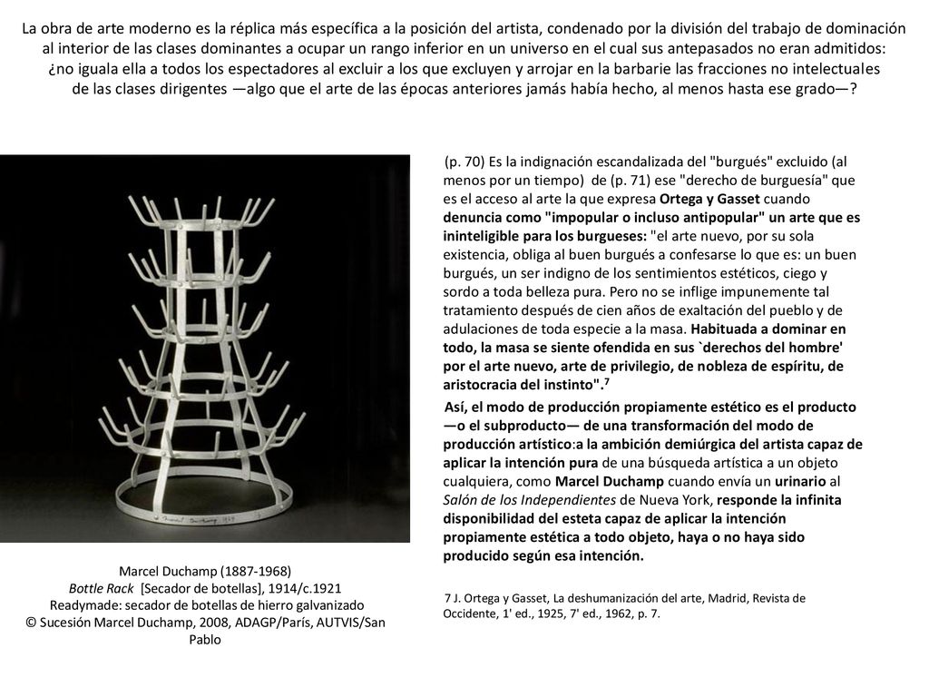 La obra de arte moderno es la réplica más específica a la posición del artista, condenado por la división del trabajo de dominación al interior de las clases dominantes a ocupar un rango inferior en un universo en el cual sus antepasados no eran admitidos: ¿no iguala ella a todos los espectadores al excluir a los que excluyen y arrojar en la barbarie las fracciones no intelectuales de las clases dirigentes —algo que el arte de las épocas anteriores jamás había hecho, al menos hasta ese grado—