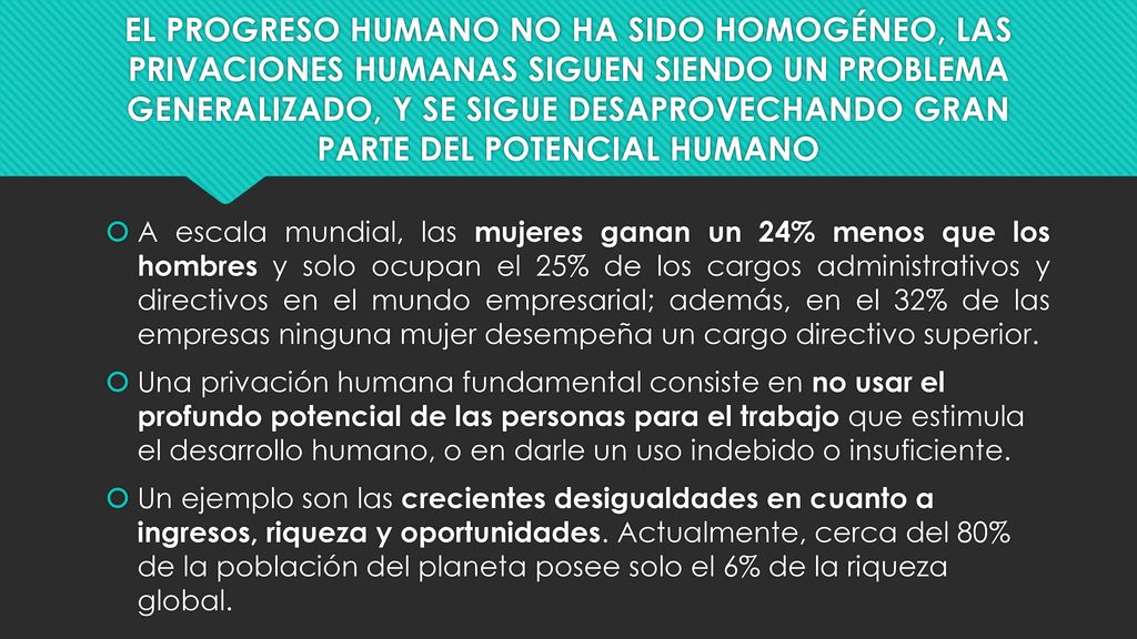 EL PROGRESO HUMANO NO HA SIDO HOMOGÉNEO, LAS PRIVACIONES HUMANAS SIGUEN SIENDO UN PROBLEMA GENERALIZADO, Y SE SIGUE DESAPROVECHANDO GRAN PARTE DEL POTENCIAL HUMANO