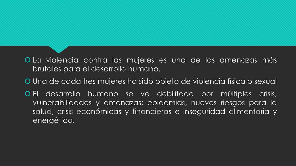 La violencia contra las mujeres es una de las amenazas más brutales para el desarrollo humano.