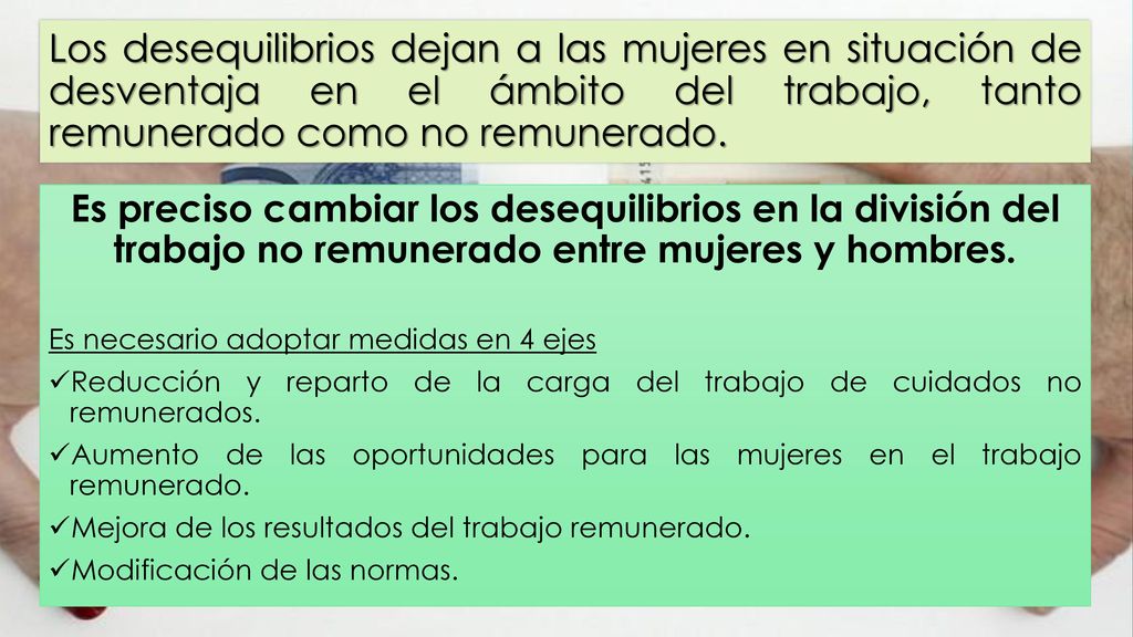 Los desequilibrios dejan a las mujeres en situación de desventaja en el ámbito del trabajo, tanto remunerado como no remunerado.