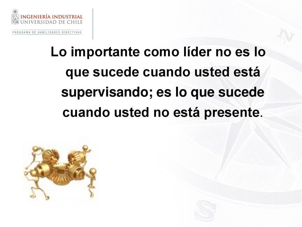 Lo importante como líder no es lo que sucede cuando usted está supervisando; es lo que sucede cuando usted no está presente.