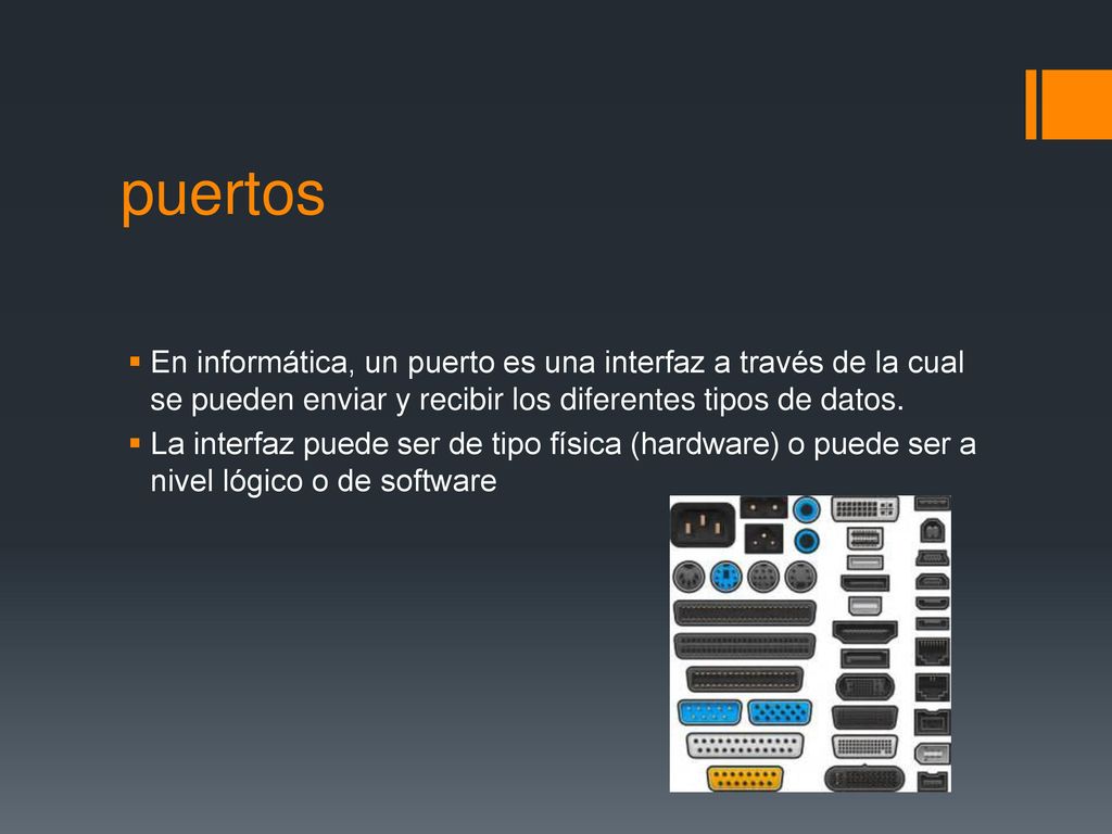 puertos En informática, un puerto es una interfaz a través de la cual se pueden enviar y recibir los diferentes tipos de datos.