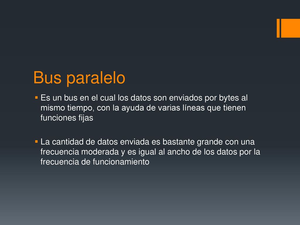 Bus paralelo Es un bus en el cual los datos son enviados por bytes al mismo tiempo, con la ayuda de varias líneas que tienen funciones fijas.