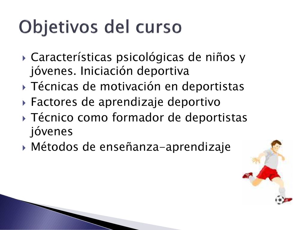 Objetivos del curso Características psicológicas de niños y jóvenes. Iniciación deportiva. Técnicas de motivación en deportistas.