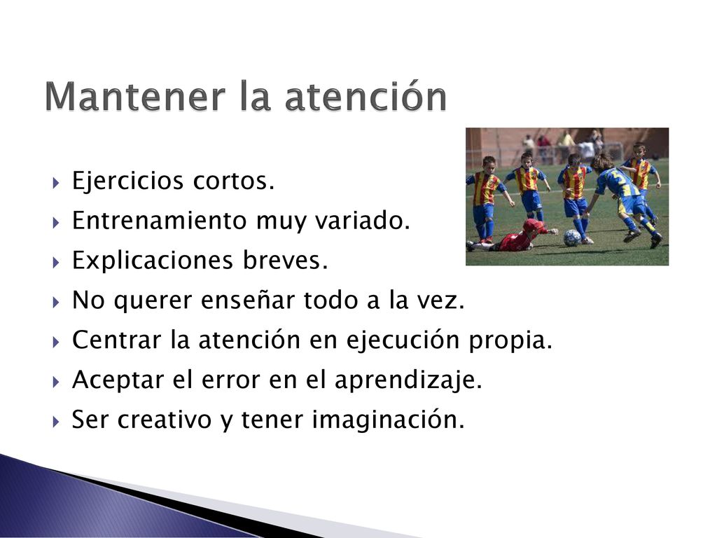 Mantener la atención Ejercicios cortos. Entrenamiento muy variado.