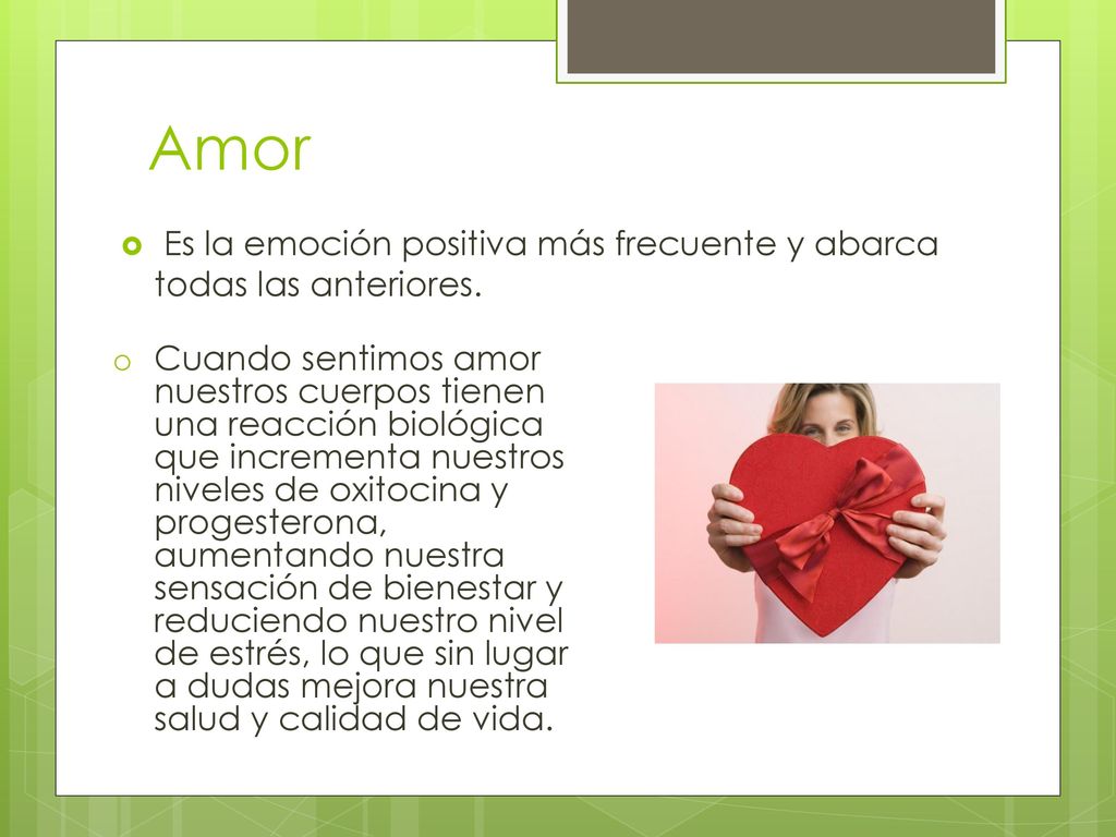 Amor Es la emoción positiva más frecuente y abarca todas las anteriores.