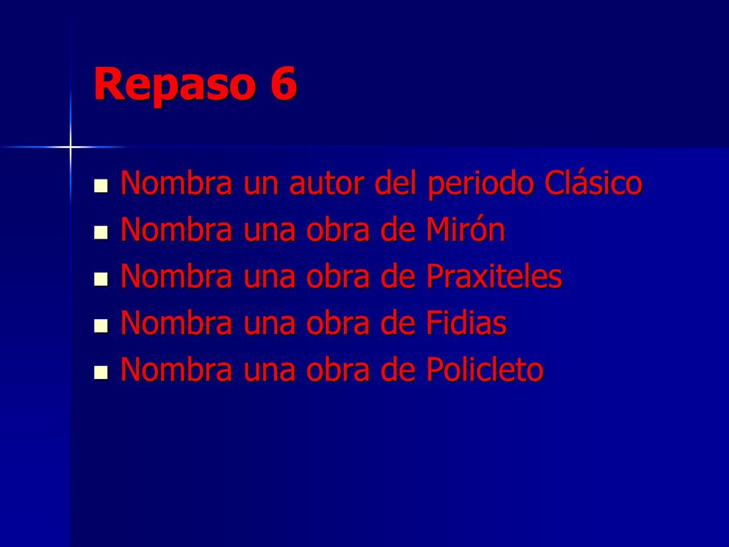 Repaso 6 Nombra un autor del periodo Clásico Nombra una obra de Mirón