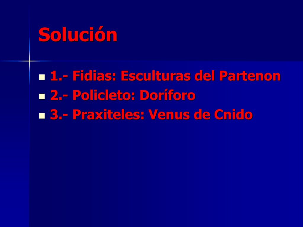 Solución 1.- Fidias: Esculturas del Partenon 2.- Policleto: Doríforo
