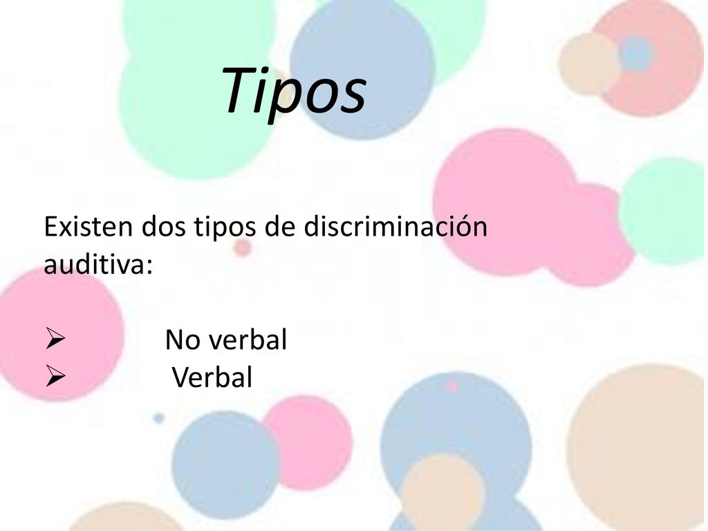 Tipos Existen dos tipos de discriminación auditiva: No verbal Verbal