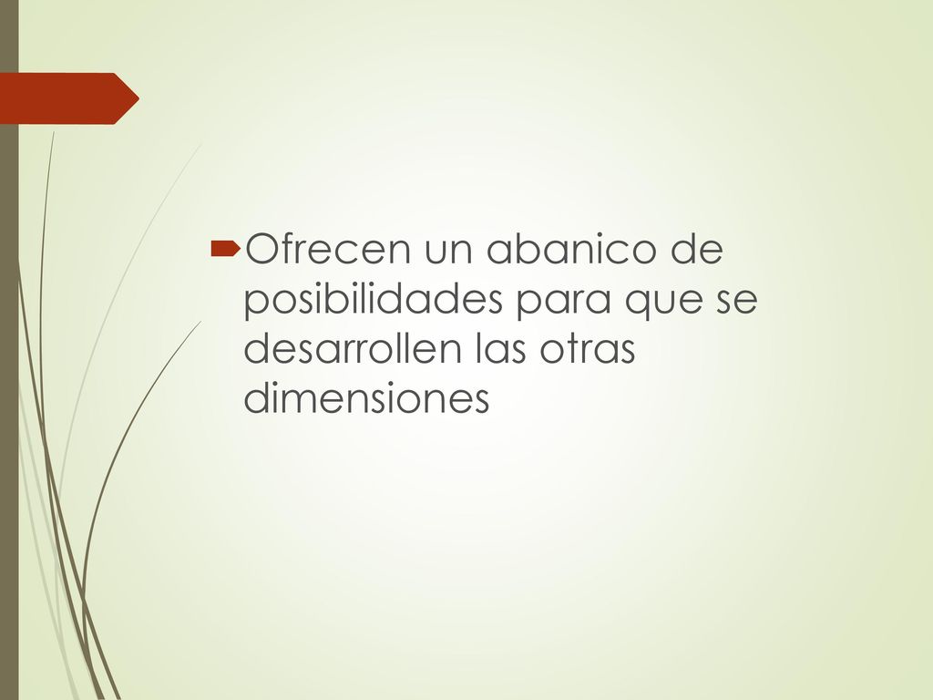 Ofrecen un abanico de posibilidades para que se desarrollen las otras dimensiones