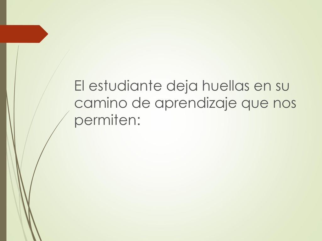 El estudiante deja huellas en su camino de aprendizaje que nos permiten: