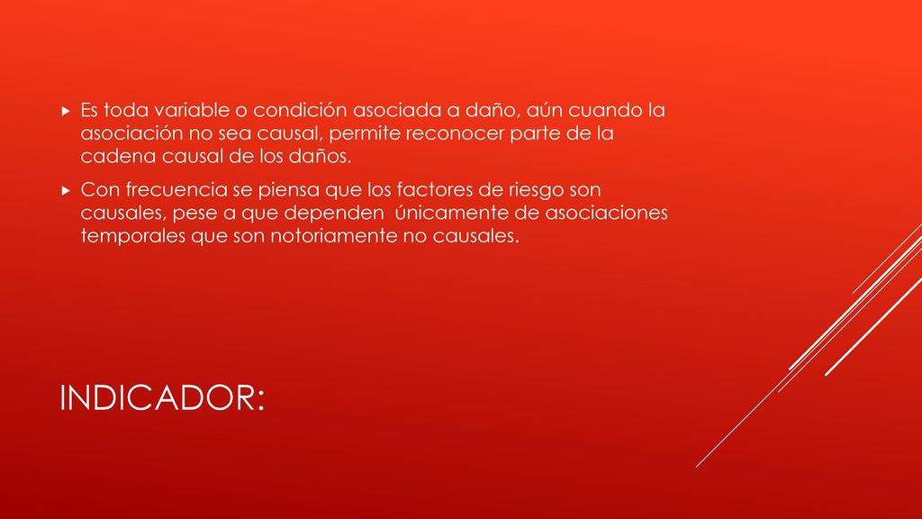 Es toda variable o condición asociada a daño, aún cuando la asociación no sea causal, permite reconocer parte de la cadena causal de los daños.
