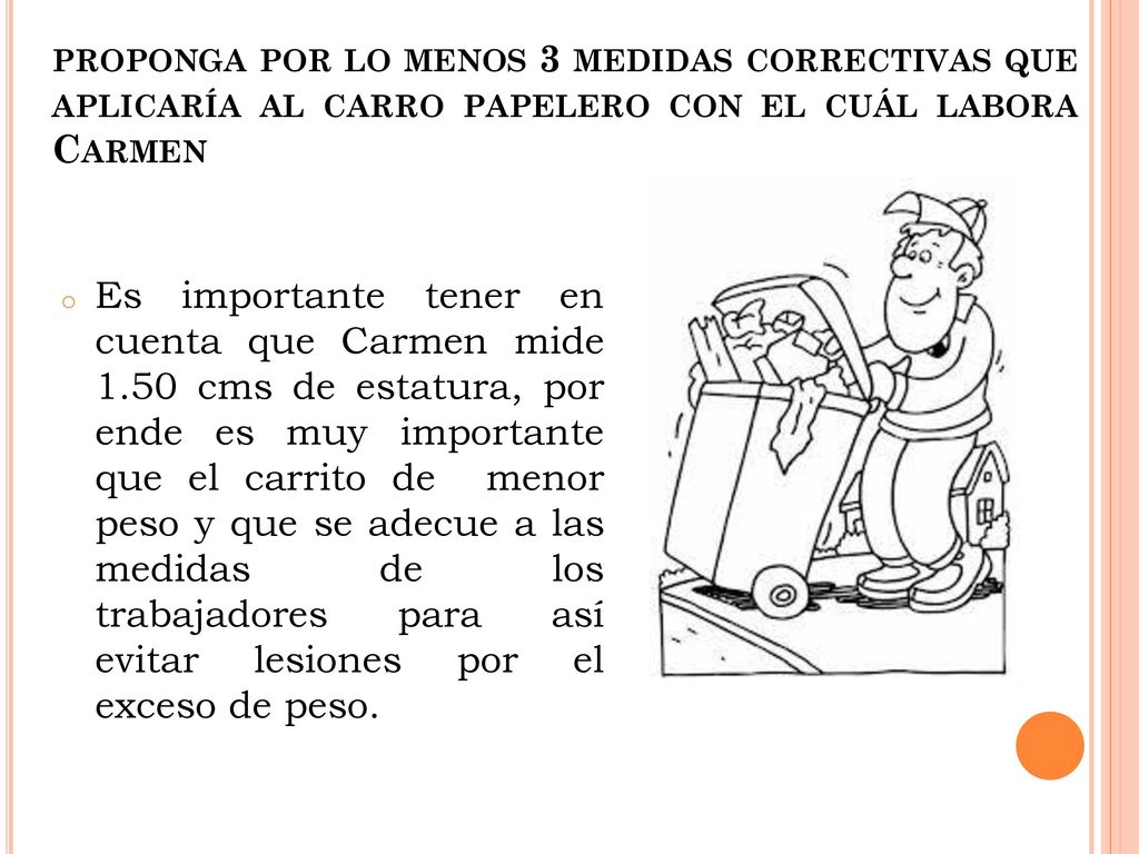 proponga por lo menos 3 medidas correctivas que aplicaría al carro papelero con el cuál labora Carmen