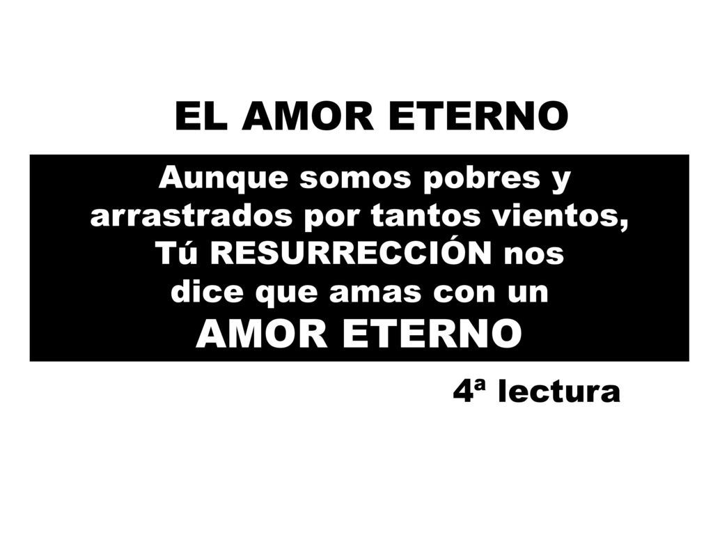 EL AMOR ETERNO Aunque somos pobres y arrastrados por tantos vientos, Tú RESURRECCIÓN nos dice que amas con un AMOR ETERNO.