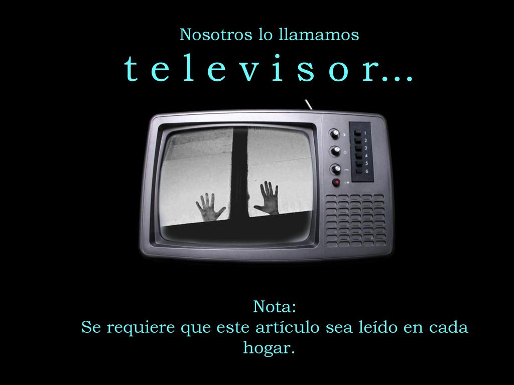 Nosotros lo llamamos t e l e v i s o r