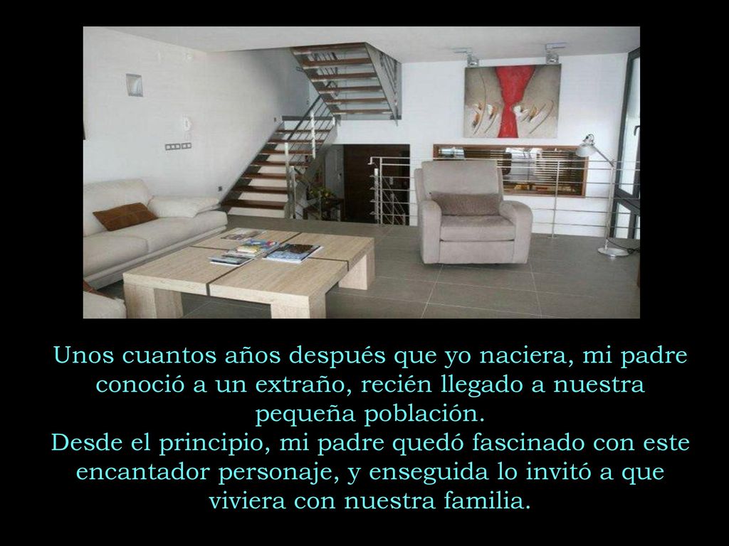 Unos cuantos años después que yo naciera, mi padre conoció a un extraño, recién llegado a nuestra pequeña población.