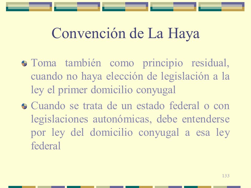 Convención de La Haya Toma también como principio residual, cuando no haya elección de legislación a la ley el primer domicilio conyugal.