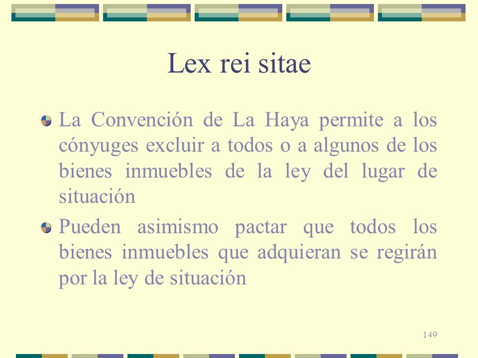 Lex rei sitae La Convención de La Haya permite a los cónyuges excluir a todos o a algunos de los bienes inmuebles de la ley del lugar de situación.