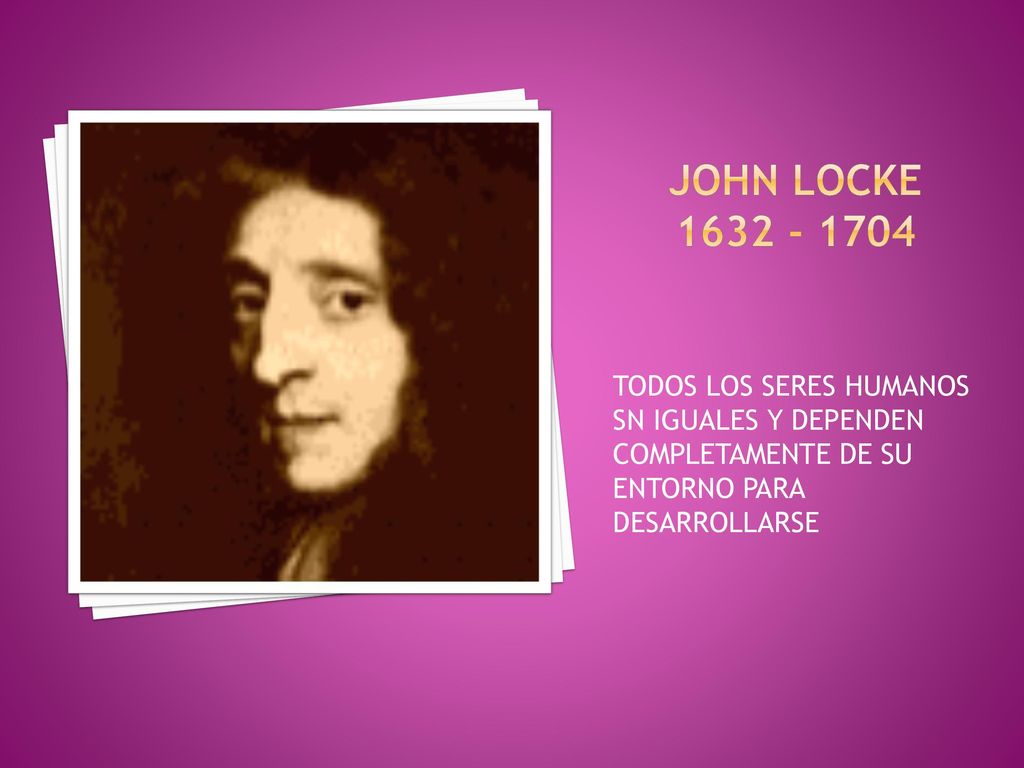 JOHN LOCKE TODOS LOS SERES HUMANOS SN IGUALES Y DEPENDEN COMPLETAMENTE DE SU ENTORNO PARA DESARROLLARSE.