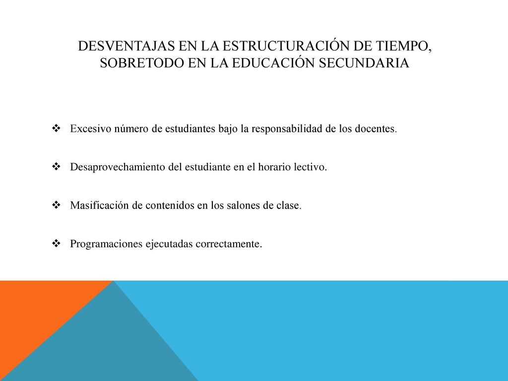 Desventajas en la estructuración de tiempo, sobretodo en la educación secundaria