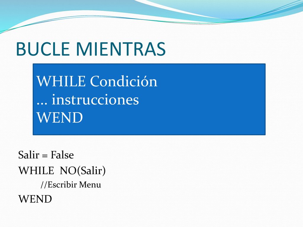 BUCLE MIENTRAS WHILE Condición ... instrucciones WEND Salir = False