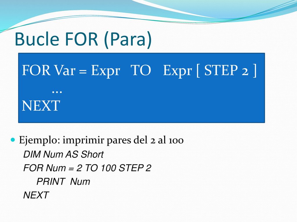 Bucle FOR (Para) FOR Var = Expr TO Expr [ STEP 2 ] ... NEXT