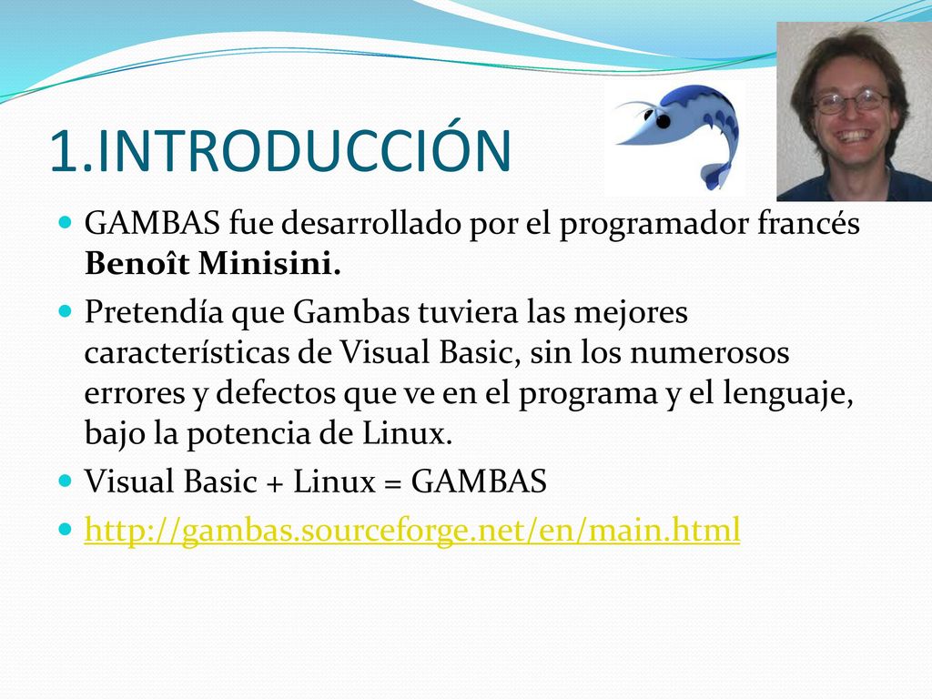 1.INTRODUCCIÓN GAMBAS fue desarrollado por el programador francés Benoît Minisini.