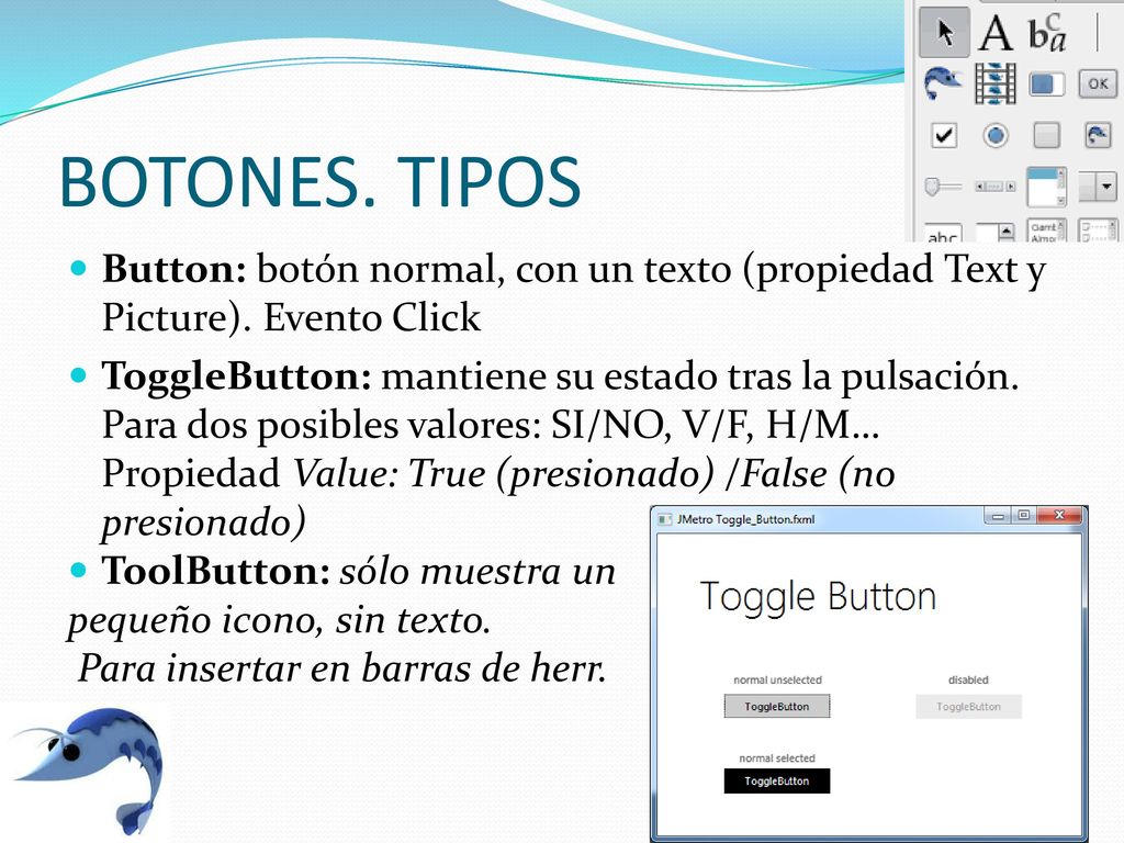 BOTONES. TIPOS Button: botón normal, con un texto (propiedad Text y Picture). Evento Click.