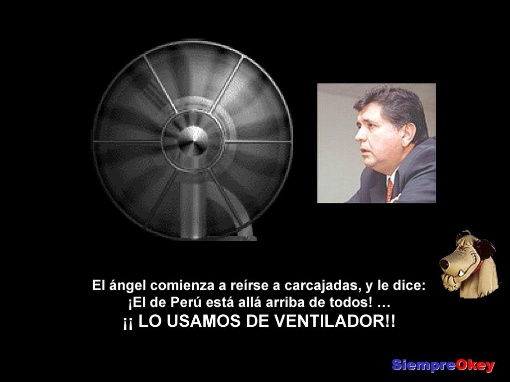 El ángel comienza a reírse a carcajadas, y le dice: ¡El de Perú está allá arriba de todos! … ¡¡ LO USAMOS DE VENTILADOR!!