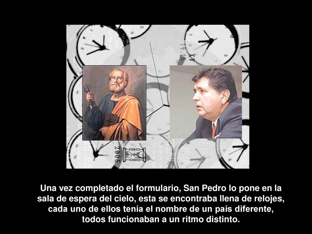 Una vez completado el formulario, San Pedro lo pone en la sala de espera del cielo, esta se encontraba llena de relojes, cada uno de ellos tenía el nombre de un país diferente, todos funcionaban a un ritmo distinto.