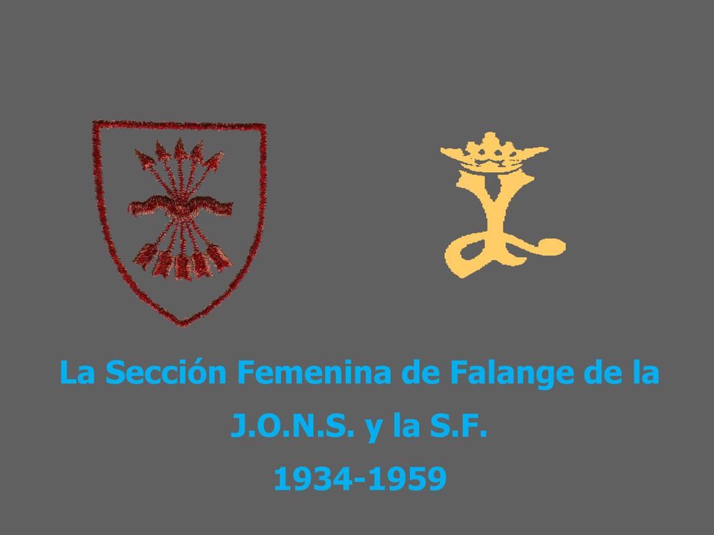 La Sección Femenina de Falange de la J.O.N.S. y la S.F.