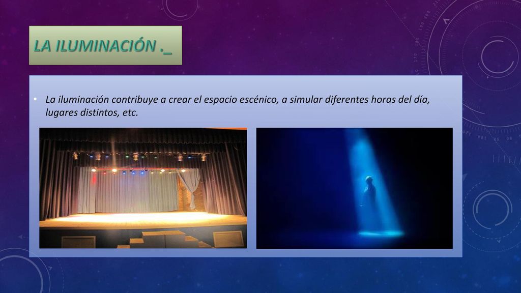 LA ILUMINACIÓN ._ La iluminación contribuye a crear el espacio escénico, a simular diferentes horas del día, lugares distintos, etc.