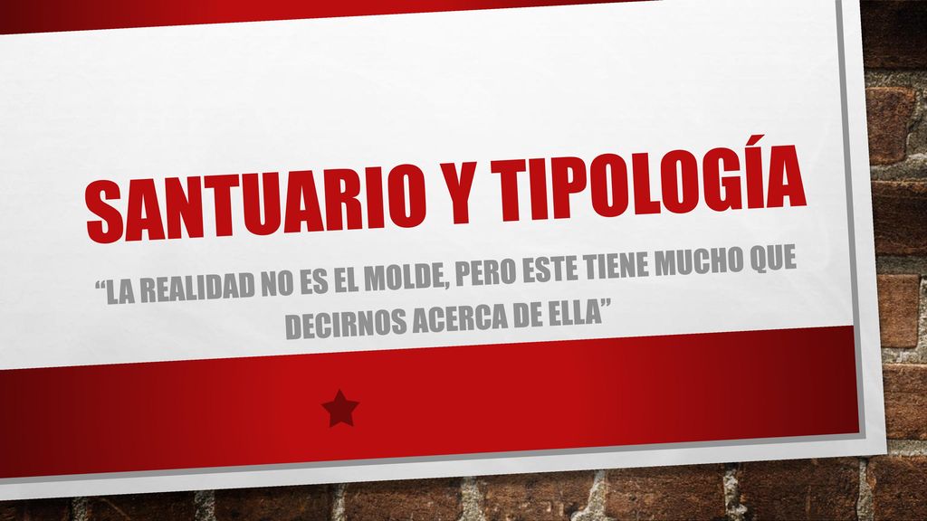 Santuario y tipología La realidad no es el molde, pero este tiene mucho que decirnos acerca de ella