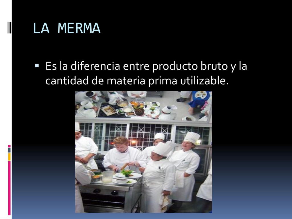 LA MERMA Es la diferencia entre producto bruto y la cantidad de materia prima utilizable.