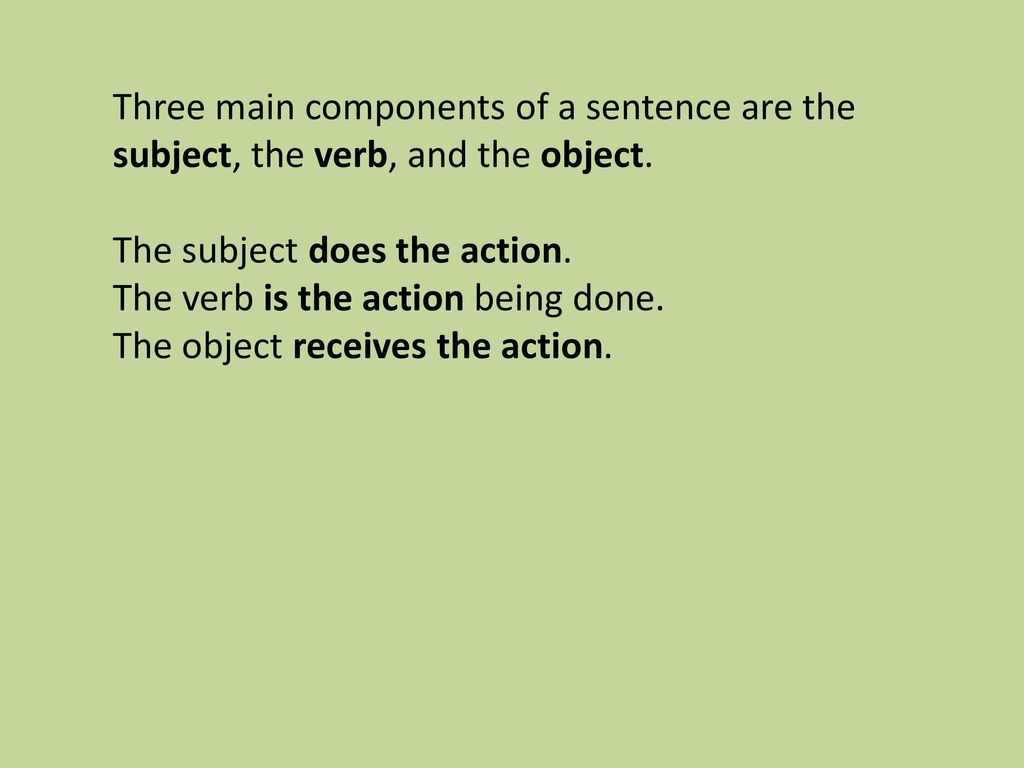 Three main components of a sentence are the subject, the verb, and the object.