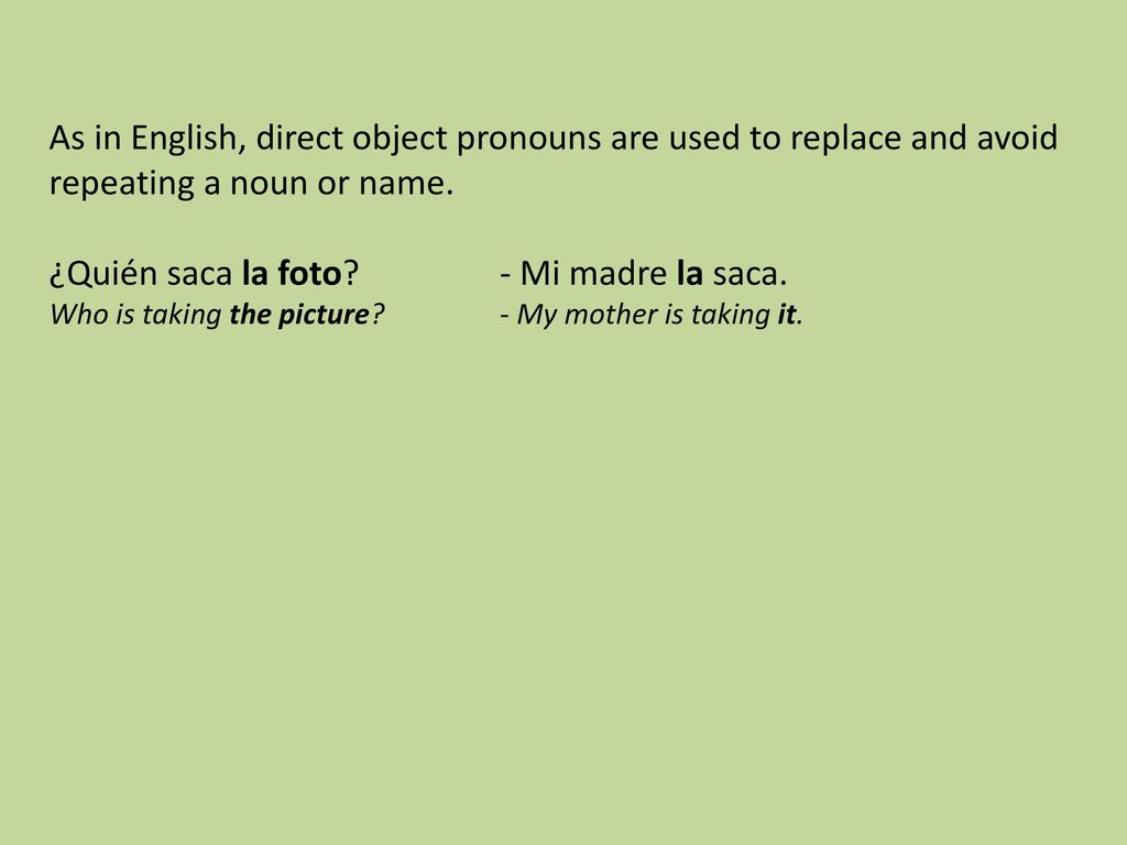 As in English, direct object pronouns are used to replace and avoid