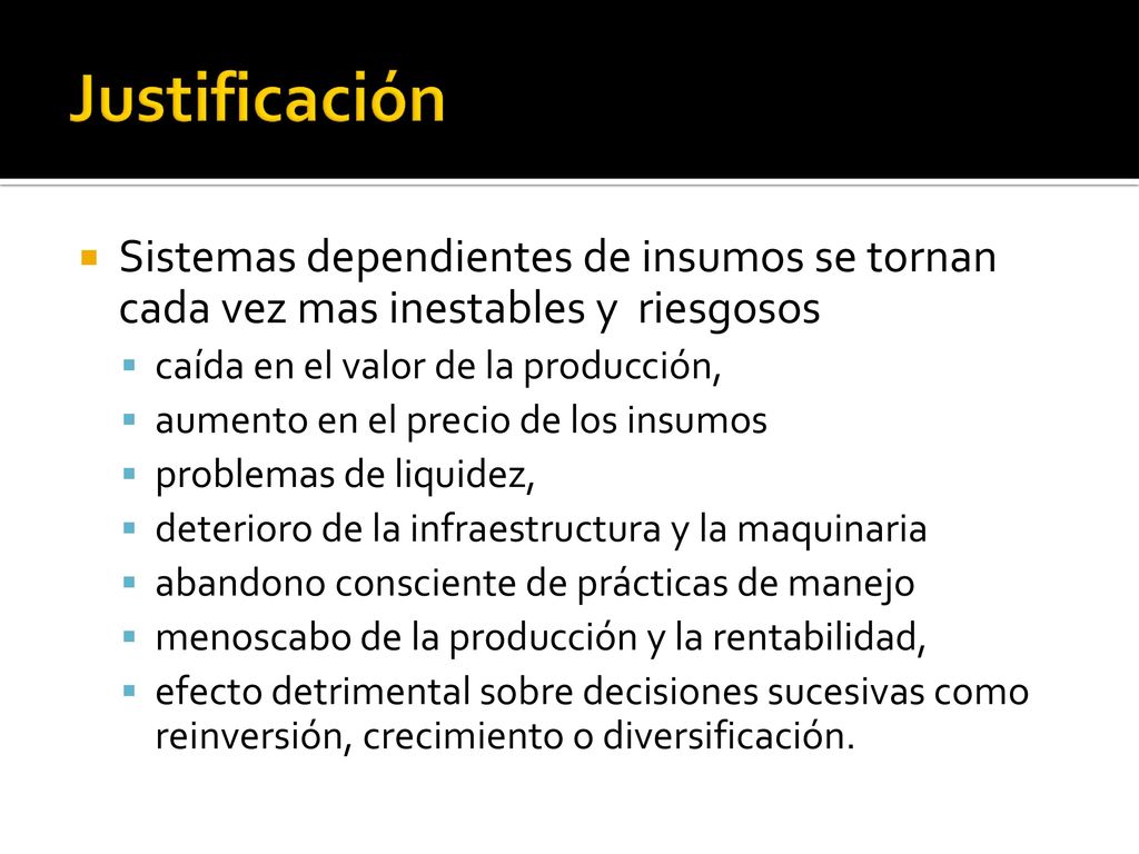 Justificación Sistemas dependientes de insumos se tornan cada vez mas inestables y riesgosos. caída en el valor de la producción,