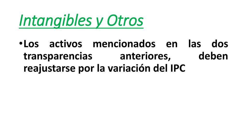 Intangibles y Otros Los activos mencionados en las dos transparencias anteriores, deben reajustarse por la variación del IPC.