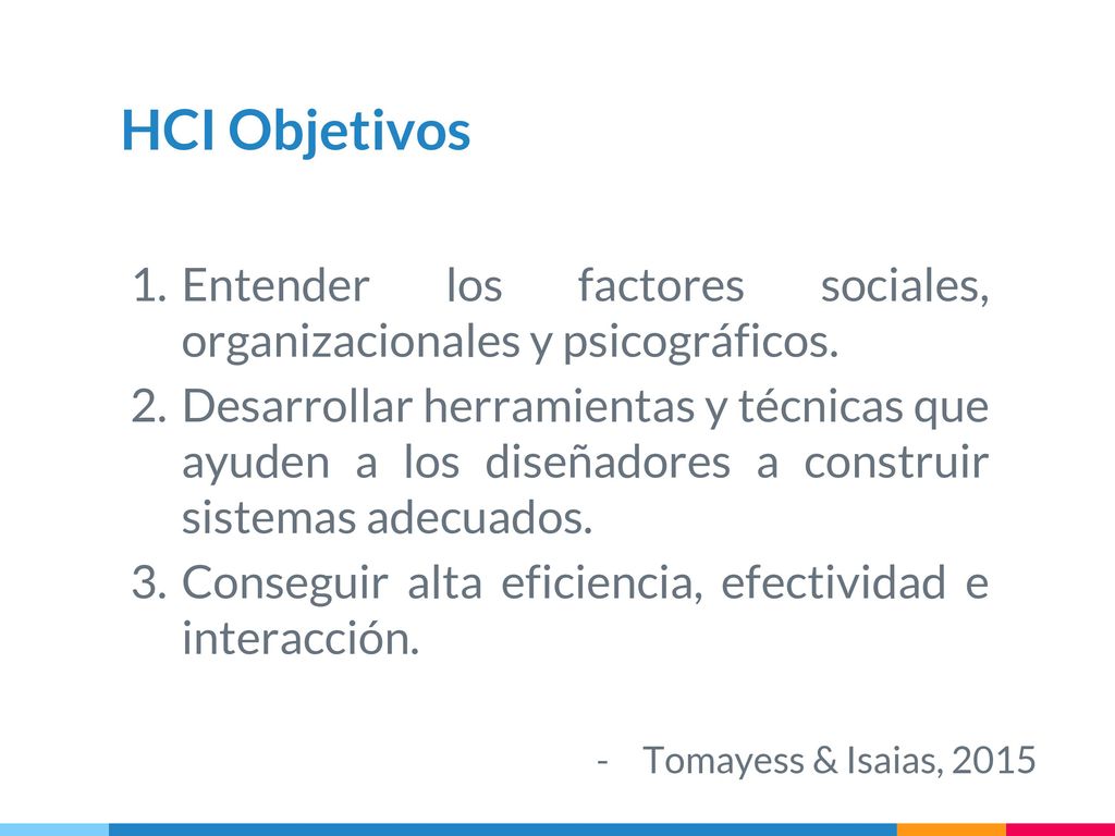 HCI Objetivos Entender los factores sociales, organizacionales y psicográficos.