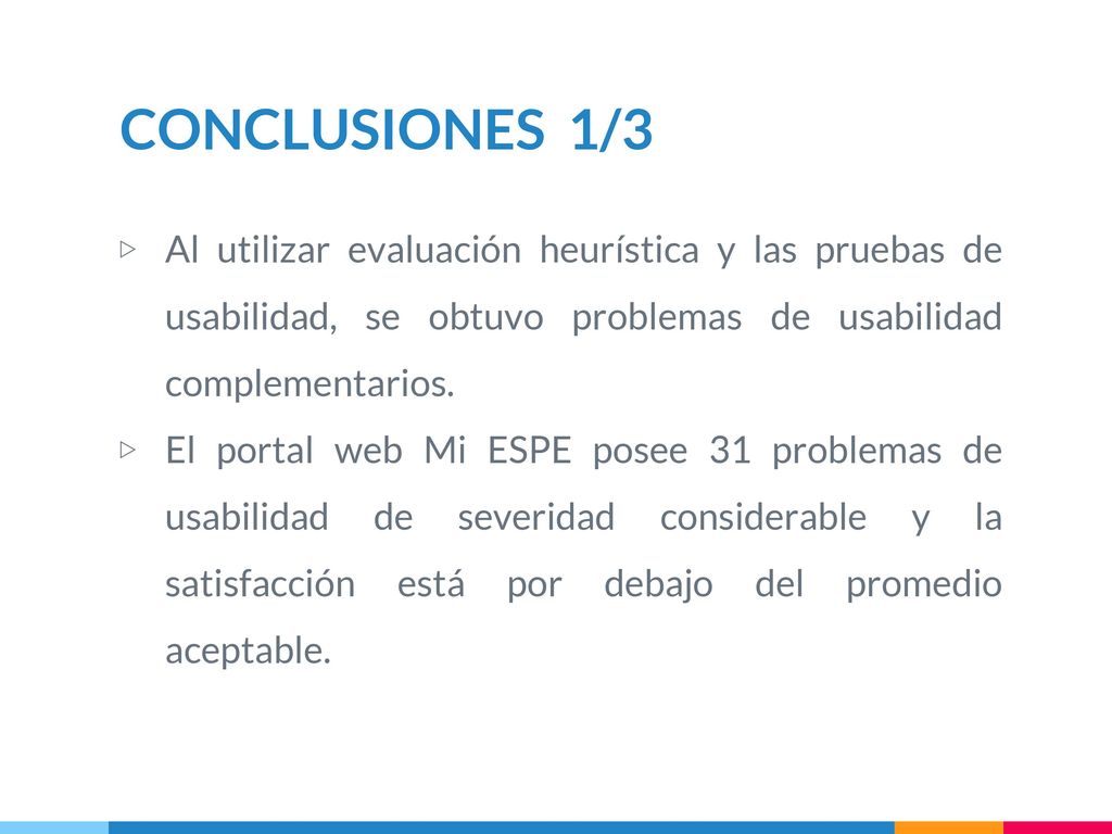 CONCLUSIONES 1/3 Al utilizar evaluación heurística y las pruebas de usabilidad, se obtuvo problemas de usabilidad complementarios.