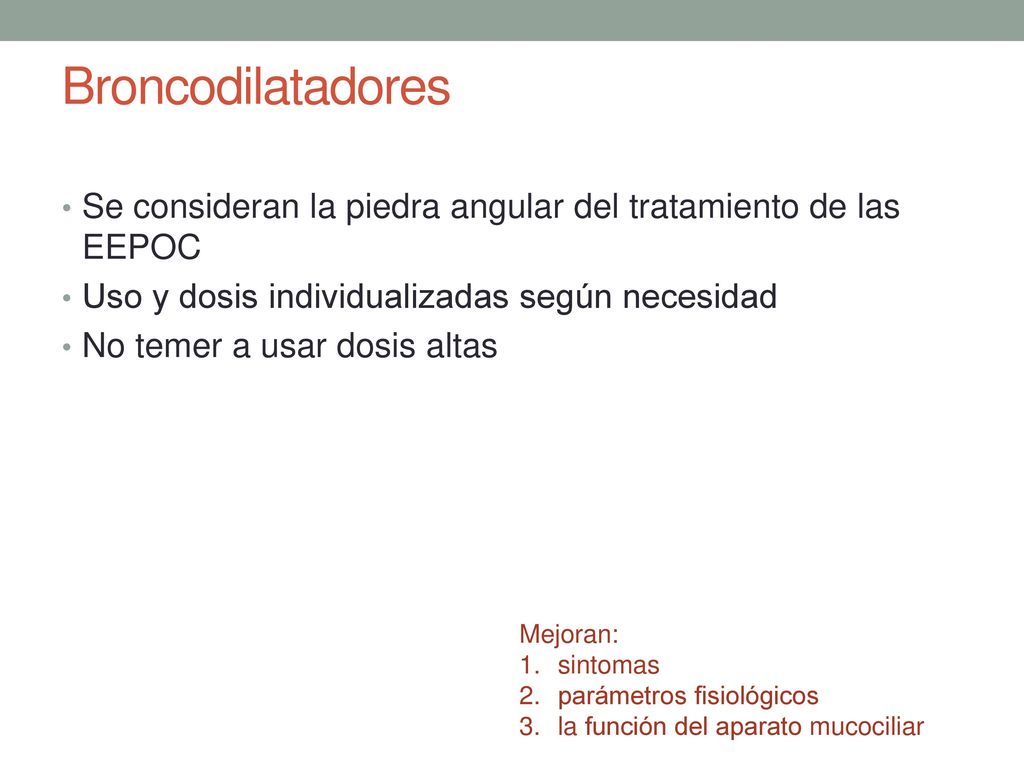 Broncodilatadores Se consideran la piedra angular del tratamiento de las EEPOC. Uso y dosis individualizadas según necesidad.