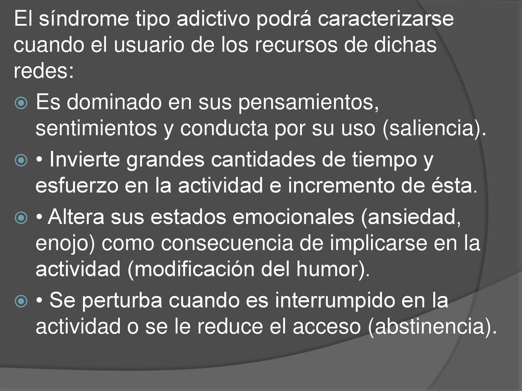 El síndrome tipo adictivo podrá caracterizarse cuando el usuario de los recursos de dichas redes: