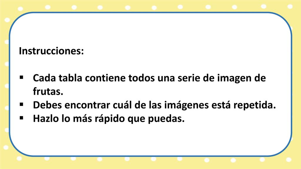 Instrucciones: Cada tabla contiene todos una serie de imagen de frutas. Debes encontrar cuál de las imágenes está repetida.