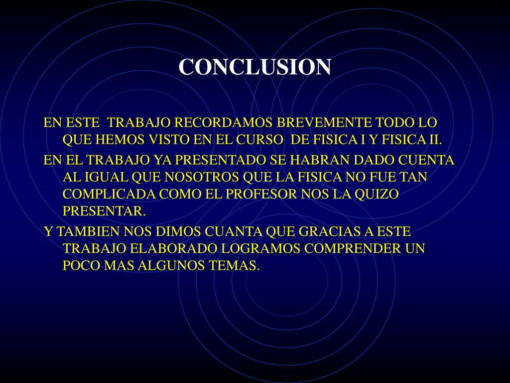 CONCLUSION EN ESTE TRABAJO RECORDAMOS BREVEMENTE TODO LO QUE HEMOS VISTO EN EL CURSO DE FISICA I Y FISICA II.