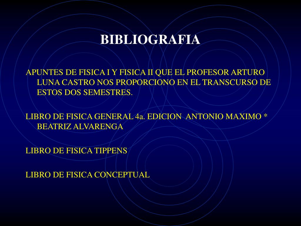 BIBLIOGRAFIA APUNTES DE FISICA I Y FISICA II QUE EL PROFESOR ARTURO LUNA CASTRO NOS PROPORCIONO EN EL TRANSCURSO DE ESTOS DOS SEMESTRES.