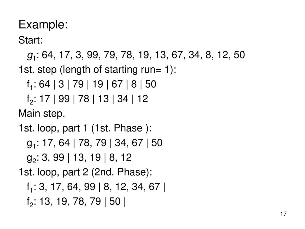 Example: Start: g1: 64, 17, 3, 99, 79, 78, 19, 13, 67, 34, 8, 12, 50. 1st. step (length of starting run= 1):