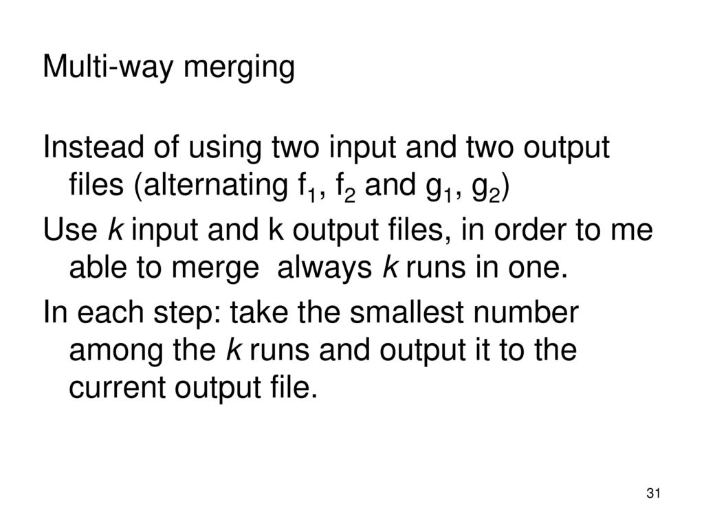 Multi-way merging Instead of using two input and two output files (alternating f1, f2 and g1, g2)