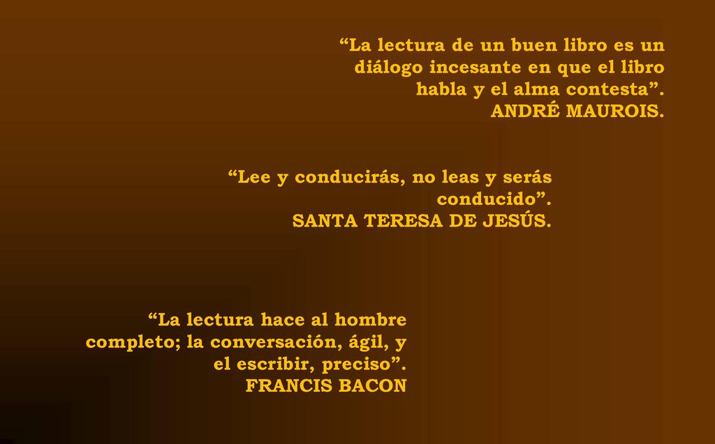 La lectura de un buen libro es un diálogo incesante en que el libro habla y el alma contesta .