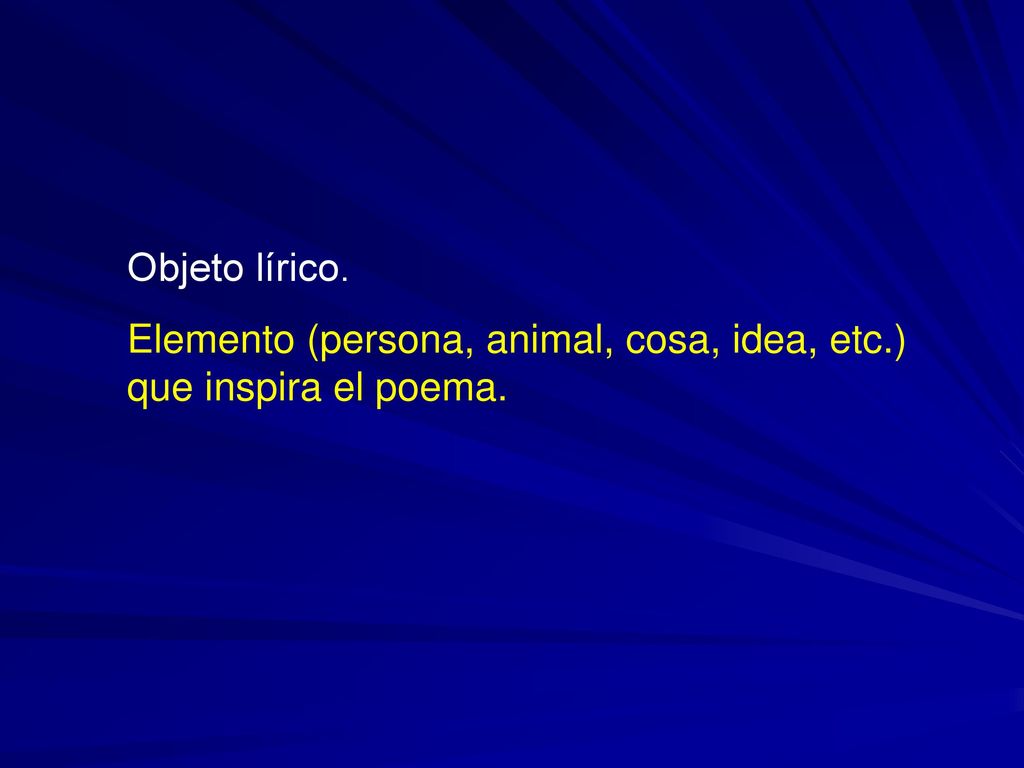Objeto lírico. Elemento (persona, animal, cosa, idea, etc.) que inspira el poema.